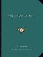 Scriptores Syri V25 (1907) di E. W. Brooks edito da Kessinger Publishing