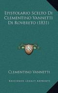 Epistolario Scelto Di Clementino Vannetti Di Rovereto (1831) di Clementino Vannetti edito da Kessinger Publishing