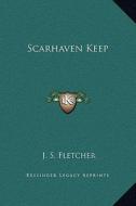 Scarhaven Keep di J. S. Fletcher edito da Kessinger Publishing