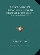 A Proposito Di Nuovi Annunzii Di Riforme Giudiziarie: Il Giudice Unico (1905) di Domenico Ruiz edito da Kessinger Publishing