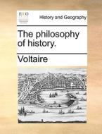 The Philosophy Of History di Voltaire edito da Gale Ecco, Print Editions