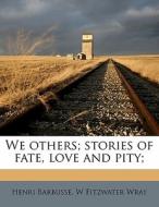 We Others; Stories Of Fate, Love And Pit di Henri Barbusse edito da Nabu Press