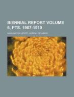 Biennial Report Volume 6, Pts. 1907-1910 di Washington Bureau of Labor edito da Rarebooksclub.com