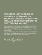 The Court Leet Records of the Manor of Machester, from the Year 1552 to the Year 1686, and from the Year 1731 to the Year 1846; Printed Under the Supe di Manchester Court-Leet edito da Rarebooksclub.com