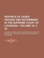 Reports Of Cases Argued And Determined In The Supreme Court Of Louisiana (volume 19; V. 39 ) di Louisiana Supreme Court edito da General Books Llc