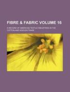 Fibre & Fabric Volume 16; A Record of American Textile Industries in the Cotton and Woolen Trade di Books Group edito da Rarebooksclub.com