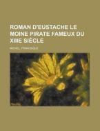 Roman D'Eustache Le Moine Pirate Fameux Du Xiiie Siecle di Francisque Michel edito da Rarebooksclub.com