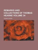 Remarks and Collections of Thomas Hearne Volume 34 di Thomas Hearne edito da Rarebooksclub.com