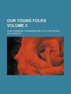 Our Young Folks Volume 3 di John Townsend Trowbridge edito da Rarebooksclub.com