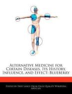 Alternative Medicine for Certain Diseases, Its History, Influence, and Effect: Blueberry di Fred Lance edito da WEBSTER S DIGITAL SERV S