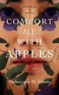 Comfort Me with Apples di Catherynne M. Valente edito da TOR BOOKS