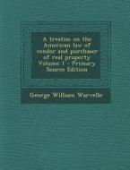 A Treatise on the American Law of Vendor and Purchaser of Real Property Volume 1 di George William Warvelle edito da Nabu Press