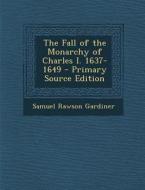 The Fall of the Monarchy of Charles I. 1637-1649 di Samuel Rawson Gardiner edito da Nabu Press