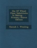 Use of Wheat Flour Substitutes in Baking... di Hannah L. Wessling edito da Nabu Press