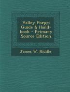 Valley Forge: Guide & Hand-Book - Primary Source Edition di James W. Riddle edito da Nabu Press