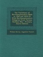 The Visitations of Northamptonshire Made in 1564 and 1618-19: With Northamptonshire Pedigrees from Various Harleian Mss di William Harvey, Augustine Vincent edito da Nabu Press