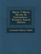 Marta y Maria: Novela de Costumbres di Armando Palacio Valdes edito da Nabu Press