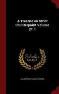 A Treatise On Strict Counterpoint Volume Pt. 1 di Gladstone Francis Edward edito da Andesite Press