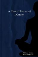 A Short History of Karate di Michael Cowie, Robert Dyson edito da Lulu.com