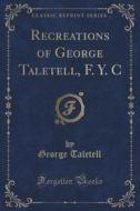 Recreations Of George Taletell, F. Y. C (classic Reprint) di George Taletell edito da Forgotten Books