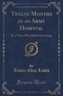 Twelve Months In An Army Hospital di Tessie Edna Lewis edito da Forgotten Books