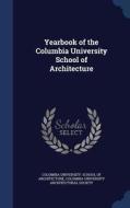 Yearbook Of The Columbia University School Of Architecture edito da Sagwan Press