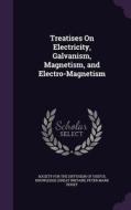 Treatises On Electricity, Galvanism, Magnetism, And Electro-magnetism di Peter Mark Roget edito da Palala Press