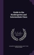 Guide To The Kindergarten And Intermediate Class di Elizabeth Palmer Peabody, Mary Tyler Peabody Mann edito da Palala Press