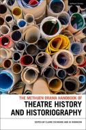 The Methuen Drama Handbook Of Theatre History And Historiography edito da Bloomsbury Publishing PLC