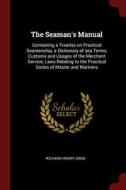 The Seaman's Manual: Containing a Treatise on Practical Seamanship, a Dictionary of Sea Terms, Customs and Usages of the di Richard Henry Dana edito da CHIZINE PUBN