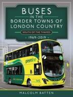 Buses In The Border Towns Of London Country 1969-2019 (South Of The Thames) di Malcolm Batten edito da Pen & Sword Books Ltd