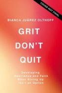 Grit Don't Quit: Developing Resilience and Faith When Giving Up Isn't an Option di Bianca Juarez Olthoff edito da THOMAS NELSON PUB