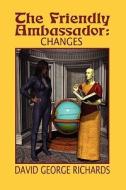 The Friendly Ambassador: Changes di David George Richards edito da Booksurge Publishing