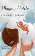 Playing Catch: A Midwife's Memoirs di Sally Urang edito da AUTHORHOUSE