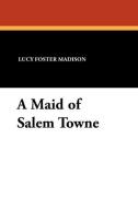 A Maid of Salem Towne di Lucy Foster Madison edito da Wildside Press