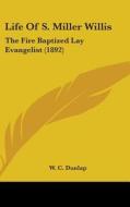 Life of S. Miller Willis: The Fire Baptized Lay Evangelist (1892) di W. C. Dunlap edito da Kessinger Publishing