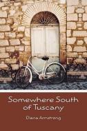 Somewhere South of Tuscany: 5 Years in a Four-Cat Town di Diana Armstrong edito da Booksurge Publishing
