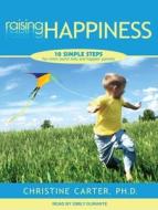 Raising Happiness: 10 Simple Steps for More Joyful Kids and Happier Parents di Christine Carter edito da Tantor Audio
