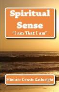 Spiritual Sense: I Am That I Am di Min Dennis Gatheright edito da Createspace