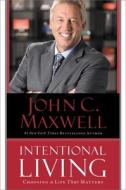 Intentional Living: Choosing a Life That Matters di John C. Maxwell edito da CTR STREET