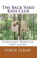 The Back Yard Kids Club: Someone Wrecks the Club di Vince Stead edito da Createspace