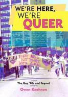 We're Here, We're Queer di Owen Keehnen edito da Createspace