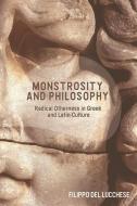 Monstrosity and Philosophy: Radical Otherness in Greek and Latin Culture di Filippo Del Lucchese edito da EDINBURGH UNIV PR