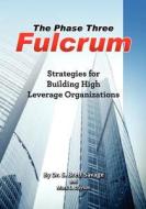 The Phase Three Fulcrum: Building High Leverage Organizations Using the Phases of Performance and Contribution Technology di S. Brett Savage edito da Createspace Independent Publishing Platform