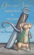 Otter and Arthur and the Sword in the Stone di Dave Whitaker edito da Createspace