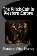 The Witch-Cult in Western Europe di Margaret Alice Murray edito da Createspace
