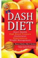 Dash Diet: Heart Health, High Blood Pressure, Cholesterol, Hypertension, Weight Management: (Enhanced-Updated Edition) Lose Weigh di Shawn Chhabra, Milo E. Newton edito da Createspace