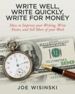 Write Well, Write Quickly, Write for Money di Joe Wisinski edito da Createspace