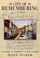 City of Remembering: A History of Genealogy in New Orleans di Susan Tucker edito da UNIV PR OF MISSISSIPPI
