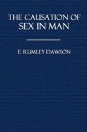 The Causation of Sex in Man: A New Theory of Sex Based on Clinical Materials di E. Rumley Dawson edito da Createspace